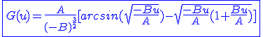 3$\blue\fbox{G(u)=\frac{A}{(-B)^{\frac{3}{2}}}[arcsin(\sqrt{\frac{-Bu}{A}})-\sqrt{\frac{-Bu}{A}(1+\frac{Bu}{A})}]}